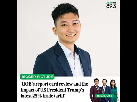 Bigger Pic: UOB’s report card review and the impact of US President Trump’s latest 25% trade tariff