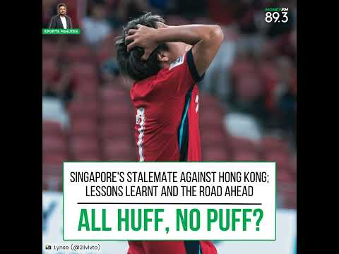 Sports Minutes: : Singapore's stalemate against Hong Kong; lessons learnt and the road ahead